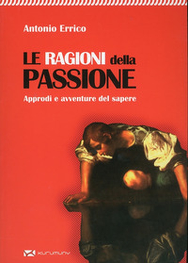 Le ragioni della passione. Approdi e avventure del sapere - Librerie.coop Le ragioni della passione. Approdi e avventure del sapere - Librerie.coop