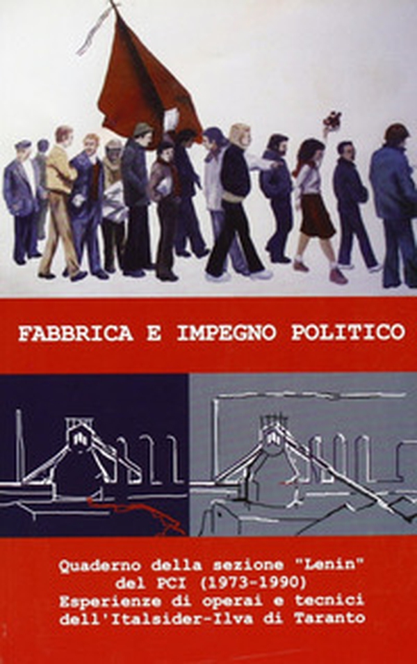 Fabbrica e impegno politico. Quaderno della sez. Lenin del PCI (1973-1990). Esperienze di operai e tecnici dell'Italsider-Ilva di Taranto - Librerie.coop Fabbrica e impegno politico. Quaderno della sez. Lenin del PCI (1973-1990). Esperienze di operai e tecnici dell'Italsider-Ilva di Taranto - Librerie.coop