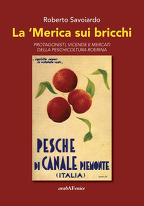 La 'Merica sui bricchi. Protagonisti, vicende e mercati della peschicoltura roerina - Librerie.coop La 'Merica sui bricchi. Protagonisti, vicende e mercati della peschicoltura roerina - Librerie.coop
