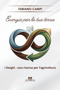 Energia per la tua terra. I fanghi - una risorsa per l'agricoltura - Librerie.coop