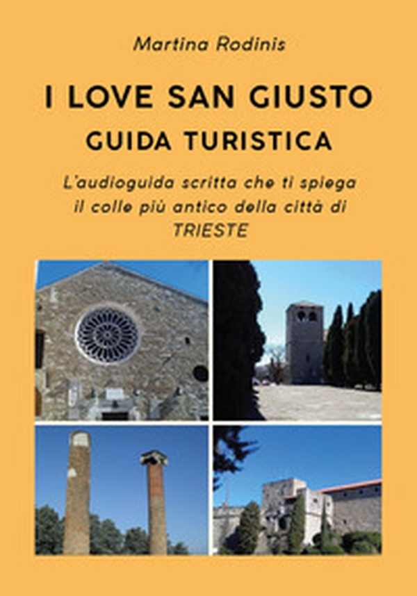 I love San Giusto. Guida turistica. L'audioguida scritta che ti spiega il colle più antico della città di Trieste - Librerie.coop I love San Giusto. Guida turistica. L'audioguida scritta che ti spiega il colle più antico della città di Trieste - Librerie.coop