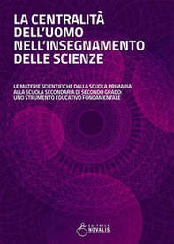 La centralità dell'uomo nell'insegnamento delle scienze. Le materie scientifiche dalla scuola primaria alla scuola secondaria di secondo grado: uno strumento educativo fondamentale - Librerie.coop