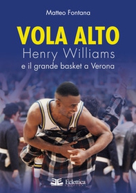 Vola alto. Henry Williams e il grande basket a Verona - Librerie.coop