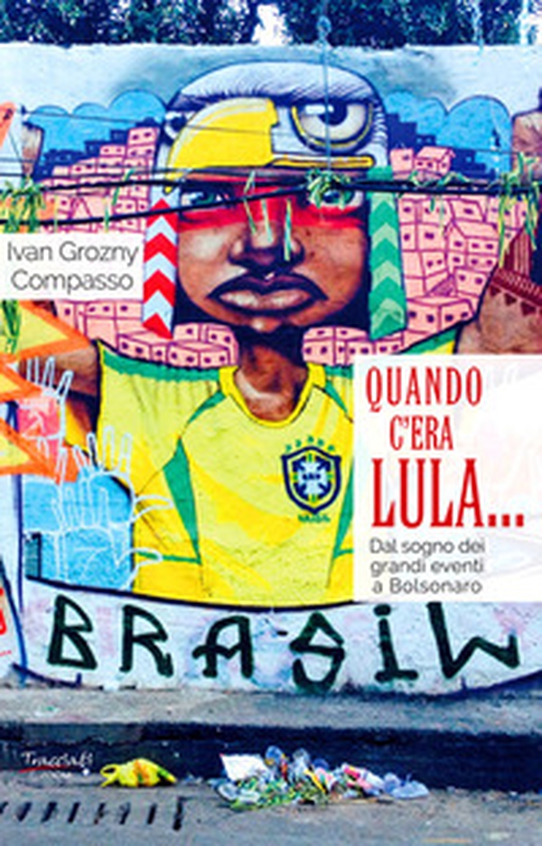 Quando c'era Lula.... Dal sogno dei grandi eventi a Bolsonaro - Librerie.coop Quando c'era Lula.... Dal sogno dei grandi eventi a Bolsonaro - Librerie.coop