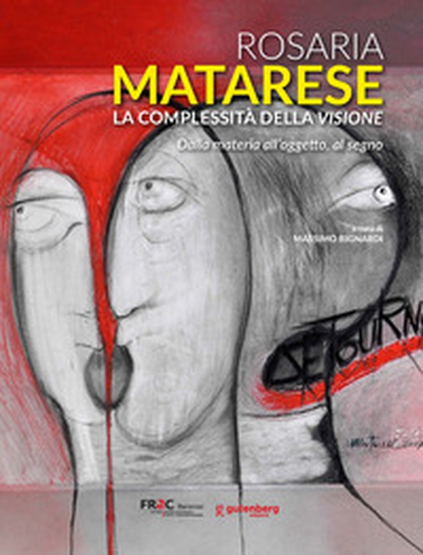 Rosaria Matarese. La complessità della visione. Dalla materia all'oggetto, al segno - Librerie.coop
