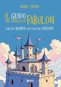 Il genio del castello di Fabulon. Fiabe per bambini che vogliono crescere - Librerie.coop