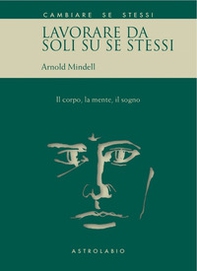 Lavorare da soli su se stessi. Il corpo, la mente, il sogno - Librerie.coop Lavorare da soli su se stessi. Il corpo, la mente, il sogno - Librerie.coop