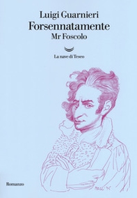 Forsennatamente Mr. Foscolo - Librerie.coop