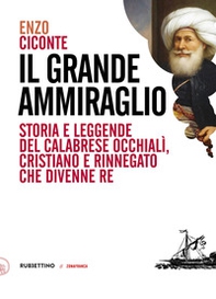 Il grande ammiraglio. Storia e leggende del calabrese Occhialì, cristiano e rinnegato che divenne re - Librerie.coop Il grande ammiraglio. Storia e leggende del calabrese Occhialì, cristiano e rinnegato che divenne re - Librerie.coop