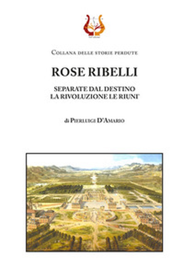 Rose ribelli. Separate dal destino la rivoluzione le riunì - Librerie.coop Rose ribelli. Separate dal destino la rivoluzione le riunì - Librerie.coop