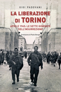 La liberazione di Torino. Aprile 1945: le sette giornate dell'insurrezione - Librerie.coop