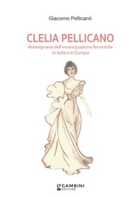 Clelia Pellicano. Antesignana dell'emancipazione femminile in Italia e in Europa - Librerie.coop