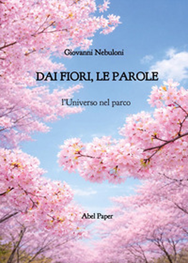 Dai fiori, le parole. L'universo nel parco - Librerie.coop