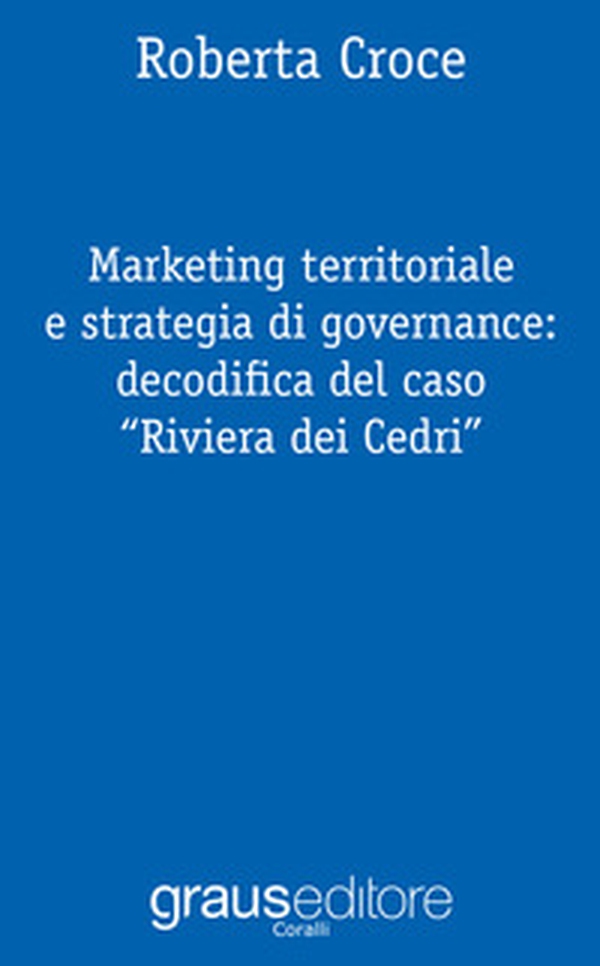 Marketing territoriale e strategia di governance: decodifica del caso «Riviera dei Cedri» - Librerie.coop Marketing territoriale e strategia di governance: decodifica del caso «Riviera dei Cedri» - Librerie.coop