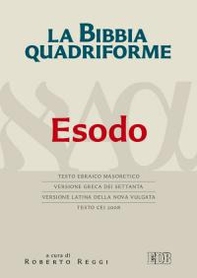 La Bibbia quadriforme. Esodo. Testo ebraico masoretico, versione greca dei Settanta, versione latina della Nova Vulgata, testo CEI 2008 - Librerie.coop