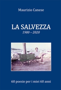 La salvezza. 1980-2020 60 poesie per i miei 60 anni - Librerie.coop