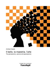 Il bello, la maestria, l'arte. Tra percezione, azione ed espressione - Librerie.coop