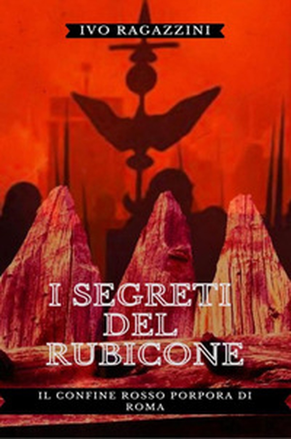 I segreti del Rubicone. Il confine rosso porpora di Roma - Librerie.coop I segreti del Rubicone. Il confine rosso porpora di Roma - Librerie.coop