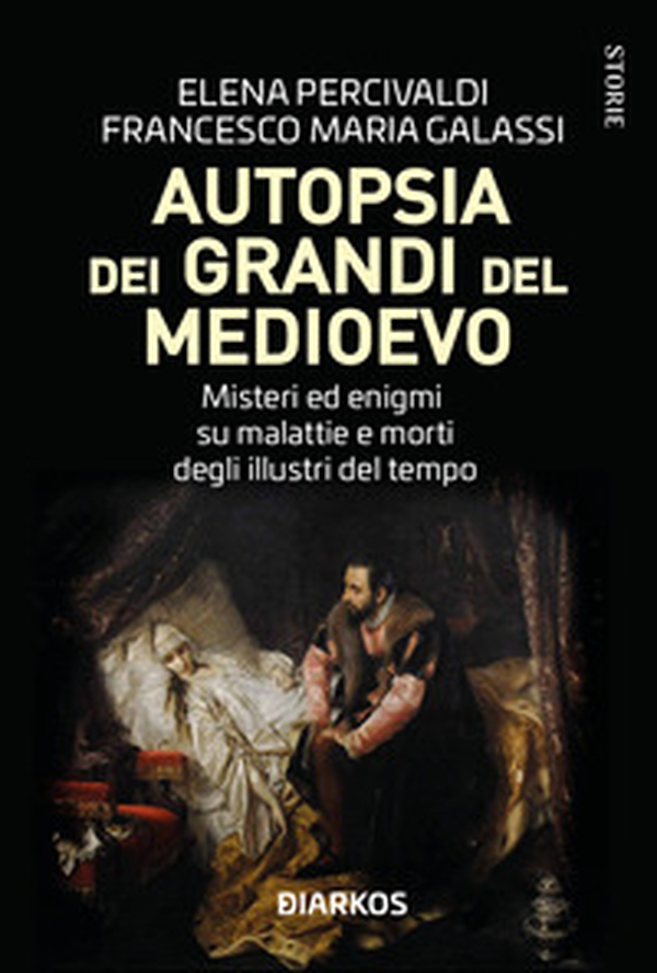Autopsia dei grandi del Medioevo. Misteri ed enigmi su malattie e morti degli illustri del tempo - Librerie.coop