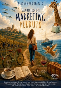 Alla ricerca del marketing perduto. Il primo romanzo di marketing per chi è stanco dei libri di marketing. Un viaggio tra domande, intuizioni e riscoperte - Librerie.coop