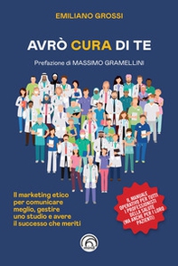 Avrò cura di te. Il marketing etico per comunicare meglio, gestire uno studio e avere il successo che meriti - Librerie.coop