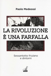 La rivoluzione è una farfalla. Sessantotto friulano e dintorni - Librerie.coop