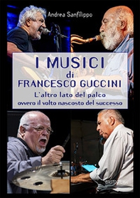 I musici di Francesco Guccini. L'altro lato del palco ovvero il volto nascosto del successo - Librerie.coop I musici di Francesco Guccini. L'altro lato del palco ovvero il volto nascosto del successo - Librerie.coop