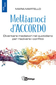 Mettiamoci d'accordo. Diventare mediatori nel quotidiano per risolvere i conflitti - Librerie.coop