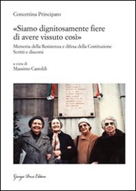 «Siamo dignitosamente fiere di avere vissuto così». Memoria della resistenza e difesa della costituzione. Scritti e discorsi - Librerie.coop «Siamo dignitosamente fiere di avere vissuto così». Memoria della resistenza e difesa della costituzione. Scritti e discorsi - Librerie.coop