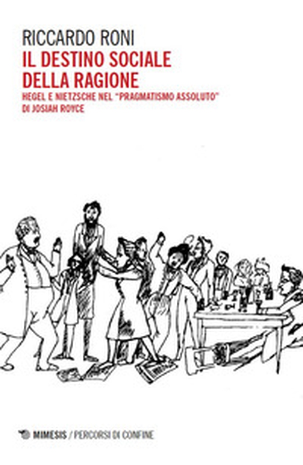 Il destino sociale della ragione. Hegel e Nietzsche nel «pragmatismo assoluto» di Josiah Royce - Librerie.coop