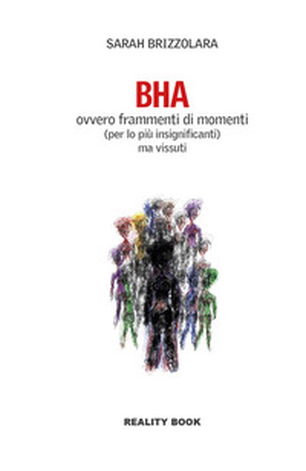 BHA. Ovvero frammenti di momenti (per lo più insignificanti) ma vissuti - Librerie.coop BHA. Ovvero frammenti di momenti (per lo più insignificanti) ma vissuti - Librerie.coop