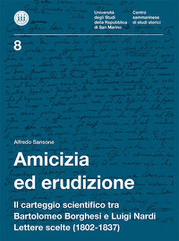 Amicizia ed erudizione. Il carteggio scientifico tra Bartolomeo Borghesi e Luigi Nardi. Lettere scelte (1802-1837) - Librerie.coop Amicizia ed erudizione. Il carteggio scientifico tra Bartolomeo Borghesi e Luigi Nardi. Lettere scelte (1802-1837) - Librerie.coop