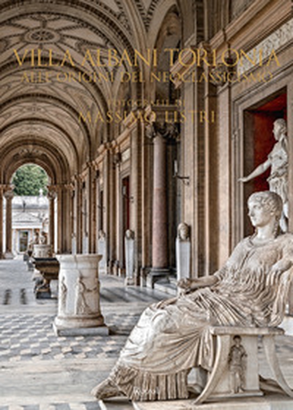 Villa Albani Torlonia. Alle origini del Neoclassicismo - Librerie.coop Villa Albani Torlonia. Alle origini del Neoclassicismo - Librerie.coop