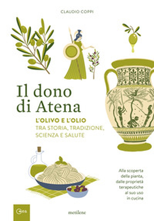 Il dono di Atena. L'olivo e l'olio tra storia, tradizione, scienza e salute. Alla scoperta della pianta, dalle proprietà terapeutiche al suo uso in cucina - Librerie.coop Il dono di Atena. L'olivo e l'olio tra storia, tradizione, scienza e salute. Alla scoperta della pianta, dalle proprietà terapeutiche al suo uso in cucina - Librerie.coop