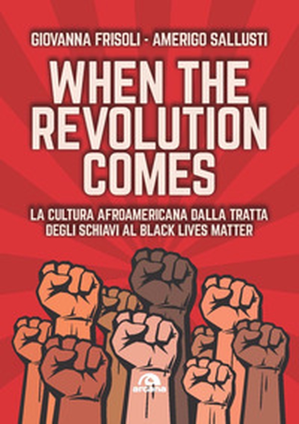 When the revolution comes. La cultura afroamericana dalla tratta degli schiavi al Black Lives Matter - Librerie.coop When the revolution comes. La cultura afroamericana dalla tratta degli schiavi al Black Lives Matter - Librerie.coop
