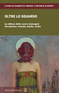 Oltre lo sguardo. La difesa delle sacre immagini. Occidente: Irlanda, Gallia, Italia - Librerie.coop Oltre lo sguardo. La difesa delle sacre immagini. Occidente: Irlanda, Gallia, Italia - Librerie.coop