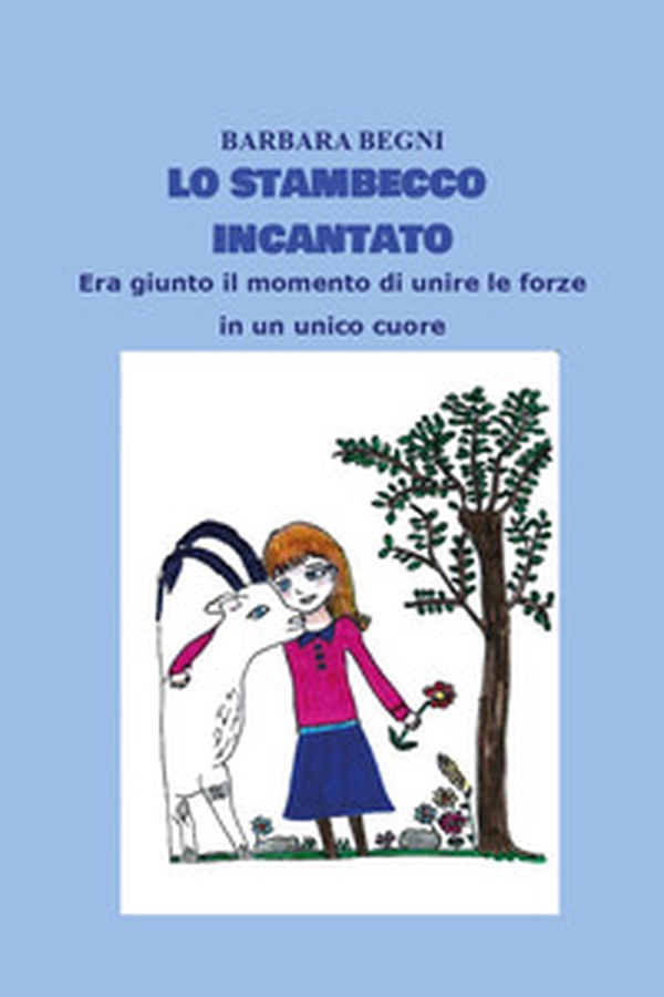 Lo stambecco incantato. Era giunto il momento di unire le forze in un unico cuore - Librerie.coop Lo stambecco incantato. Era giunto il momento di unire le forze in un unico cuore - Librerie.coop