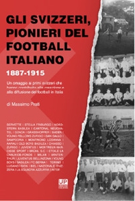 Gli svizzeri, pionieri del football italiano 1887-1915. Un omaggio ai primi svizzeri che hanno contribuito alla creazione e alla diffusione del football in Italia - Librerie.coop