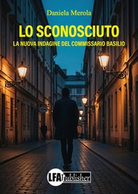 Lo sconosciuto. La nuova indagine del Commissario Basilio - Librerie.coop