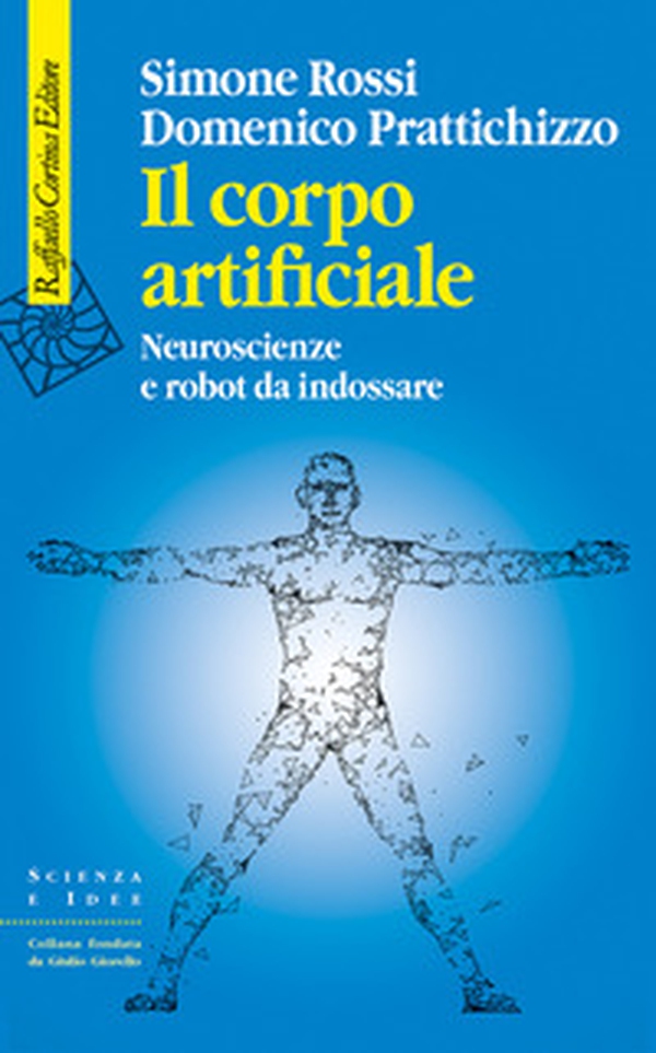 Il corpo artificiale. Neuroscienze e robot da indossare - Librerie.coop Il corpo artificiale. Neuroscienze e robot da indossare - Librerie.coop
