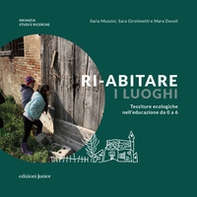 Ri-abitare i luoghi. Tessiture ecologiche nell'educazione da 0 a 6 - Librerie.coop Ri-abitare i luoghi. Tessiture ecologiche nell'educazione da 0 a 6 - Librerie.coop