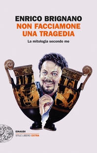 Non facciamone una tragedia. La mitologia secondo me - Librerie.coop