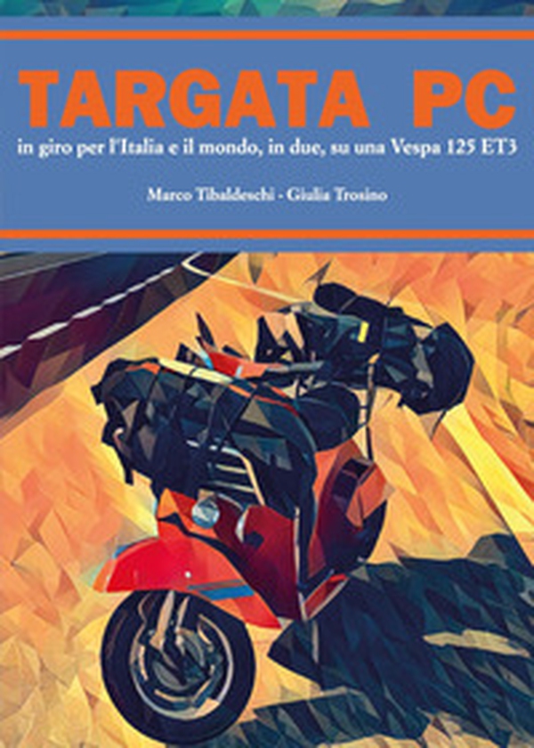 Targata PC. In giro per l'Italia e il mondo, in due, su una Vespa 125 ET3 - Librerie.coop Targata PC. In giro per l'Italia e il mondo, in due, su una Vespa 125 ET3 - Librerie.coop