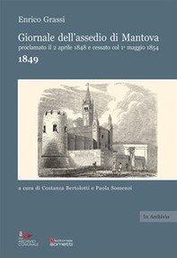 Giornale dell'assedio di Mantova proclamato il 2 aprile 1848 e cessato col 1° maggio 1854. Anno 1849 - Librerie.coop