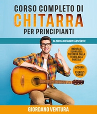 Corso completo di chitarra per principianti. Da zero a chitarrista esperto! Impara a suonare la chitarra dalla teoria alla pratica - Librerie.coop