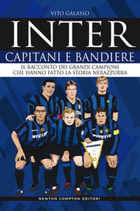 Inter. Capitani e bandiere. Il racconto dei grandi campioni che hanno fatto la storia nerazzurra - Librerie.coop