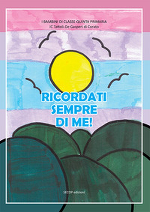 Ricordati sempre di me! I bambini di classe V di IC «Tattoli/De Gasperi Corato» - Librerie.coop Ricordati sempre di me! I bambini di classe V di IC «Tattoli/De Gasperi Corato» - Librerie.coop