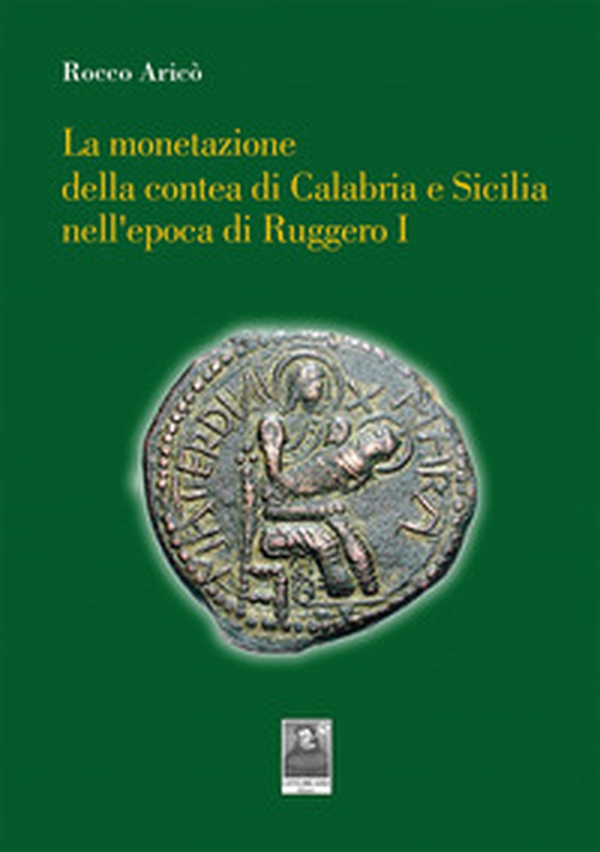 La monetazione della contea di Calabria e Sicilia nell'epoca di Ruggero I - Librerie.coop La monetazione della contea di Calabria e Sicilia nell'epoca di Ruggero I - Librerie.coop