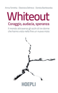 Whiteout. Coraggio, audacia, speranza. Il mondo attraverso gli occhi di tre donne che hanno visto nella fine un nuovo inizio - Librerie.coop Whiteout. Coraggio, audacia, speranza. Il mondo attraverso gli occhi di tre donne che hanno visto nella fine un nuovo inizio - Librerie.coop