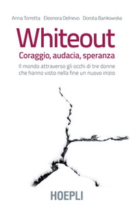 Whiteout. Coraggio, audacia, speranza. Il mondo attraverso gli occhi di tre donne che hanno visto nella fine un nuovo inizio - Librerie.coop